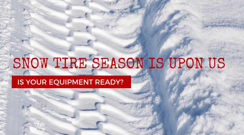 Snow Tire Season Is Upon Us…IS Your Equipment Ready?